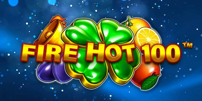 Fire Hot 100: Slot Online Dengan Kualitas Premium Mudah Cuan